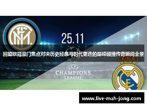 回望欧冠豪门焦点对决历史经典与时代更迭的巅峰碰撞传奇瞬间全景