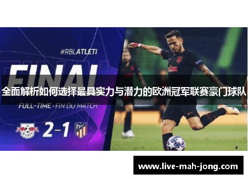 全面解析如何选择最具实力与潜力的欧洲冠军联赛豪门球队 全面解析如何选择最具实力与潜力的欧洲冠军联赛豪门球队