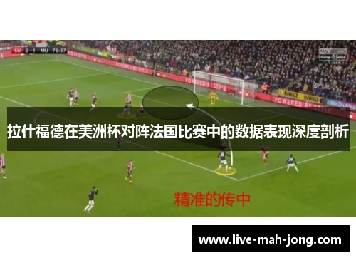 拉什福德在美洲杯对阵法国比赛中的数据表现深度剖析 拉什福德在美洲杯对阵法国比赛中的数据表现深度剖析